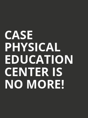 Case Physical Education Center is no more